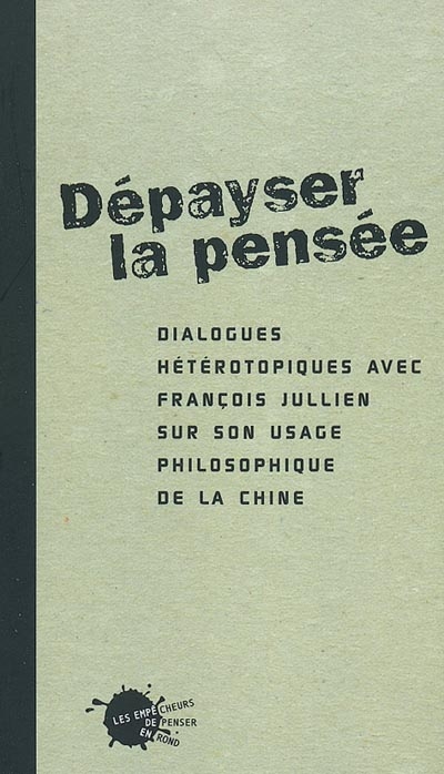 Dépayser la pensée : dialogues hétérotopiques avec François Jullien sur son usage philosophique de la Chine