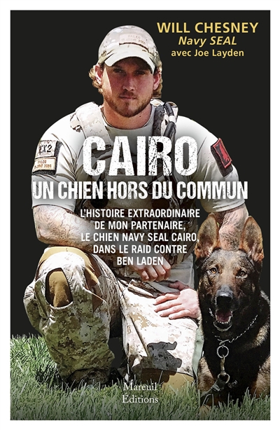 Cairo, un chien hors du commun : l'histoire extraordinaire de mon partenaire, le chien Navy Seal Cairo, dans le raid contre Ben Laden