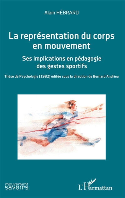 La représentation du corps en mouvement : ses implications en pédagogie des gestes sportifs : thèse de psychologie (1982) éditée sous la direction de Bernard Andrieu