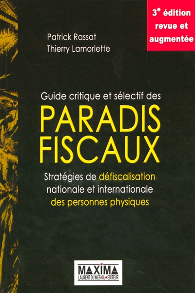 Guide critique et sélectif des paradis fiscaux : stratégies de défiscalisation nationale et internationale des personnes physiques