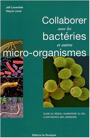 Collaborer avec les bactéries et autres micro-organismes : guide du réseau alimentaire du sol à destination des jardiniers