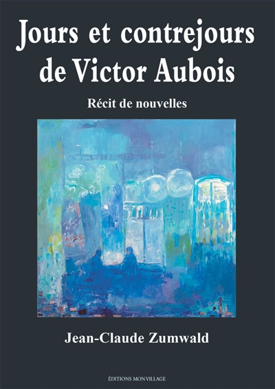 Jours et contrejours de Victor Aubois : récit de nouvelles