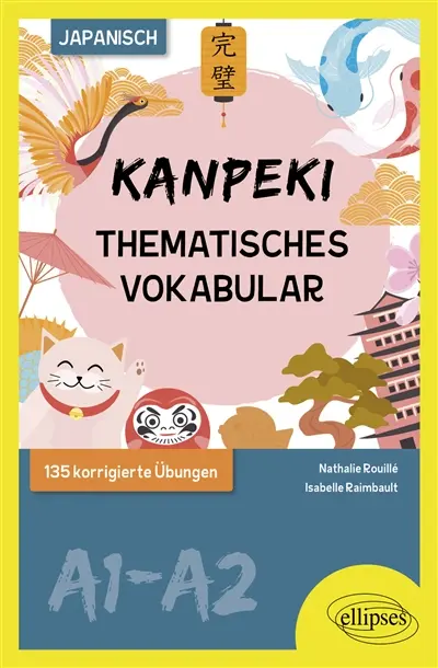 Kanpeki A1-A2, Japanisch : thematisches Vokabular : 135 korrigierte Ubungen Kanpeki A1-A2, Japanisch : thematisches Vokabular : 135 korrigierte Ubungen