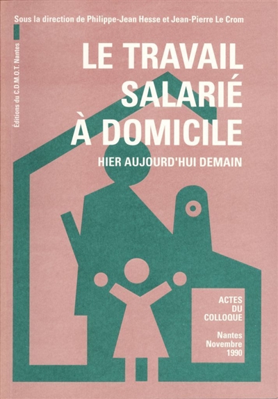 Le travail salarié à domicile : hier, aujourd'hui, demain : actes du colloque de Nantes, novembre 1990