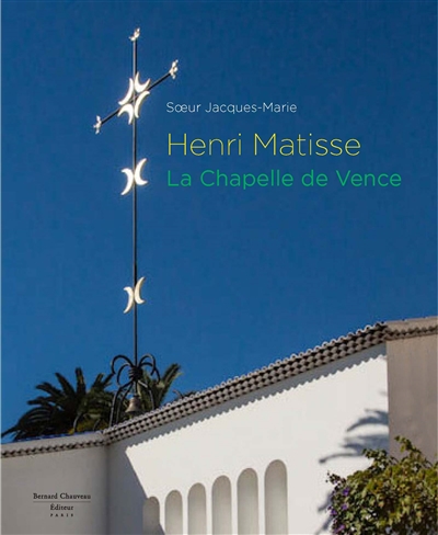 Henri Matisse : la chapelle de Vence - Jacques-Marie