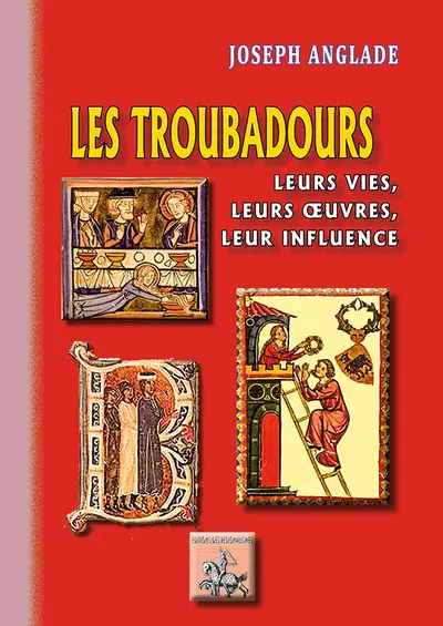 Les troubadours : leurs vies, leurs oeuvres, leur influence