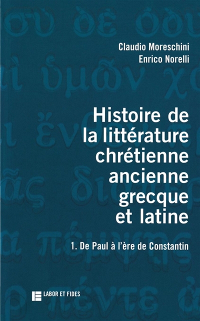 Histoire de la littérature chrétienne antique, grecque et latine. Vol. 1. De Paul à l'âge de Constantin
