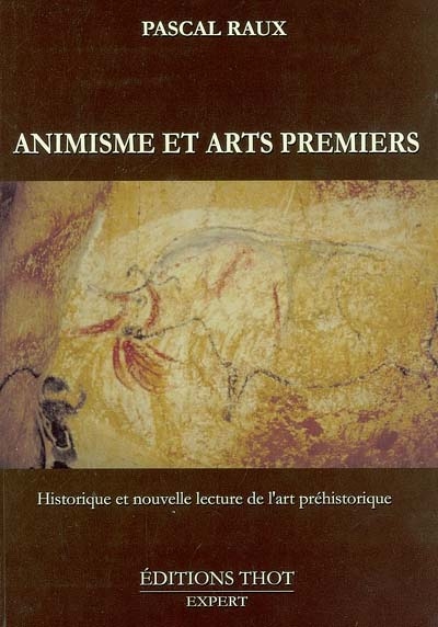 Animisme et arts premiers : historique et nouvelle lecture de l'art préhistorique