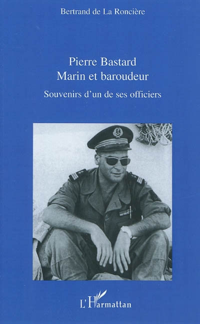 Pierre Bastard : marin et baroudeur : souvenirs d'un des ses officiers