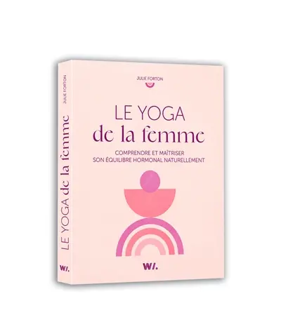 Le yoga de la femme : comprendre et maîtriser son équilibre hormonal naturellement