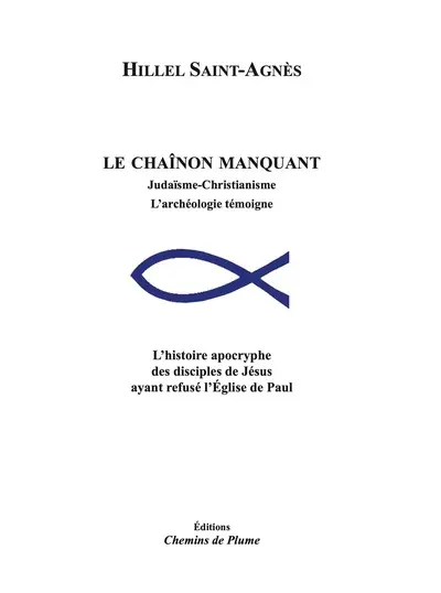 Le chaînon manquant : judaïsme-christianisme, l'archéologie témoigne : l'histoire apocryphe des disciples de Jésus ayant refusé l'Eglise de Paul