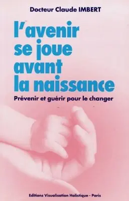 L'avenir se joue avant la naissance : prévenir et guérir pour le changer