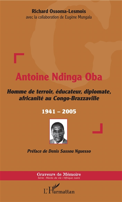 Antoine Ndinga Oba : homme de terroir, éducateur, diplomate, africanité au Congo-Brazzaville : 1941-2005