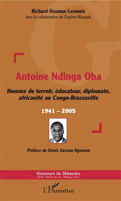 Antoine Ndinga Oba : homme de terroir, éducateur, diplomate, africanité au Congo-Brazzaville : 1941-2005