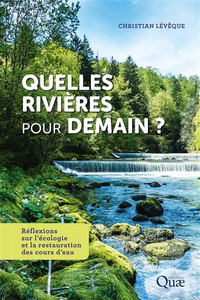 Quelles rivières pour demain ? : réflexions sur l'écologie et la restauration des cours d'eau Quelles rivières pour demain ? : réflexions sur l'écologie et la restauration des cours d'eau