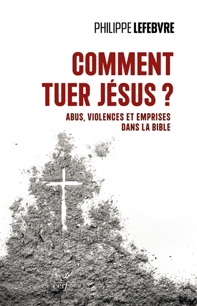 Comment tuer Jésus ? : abus, violences et emprises dans la Bible