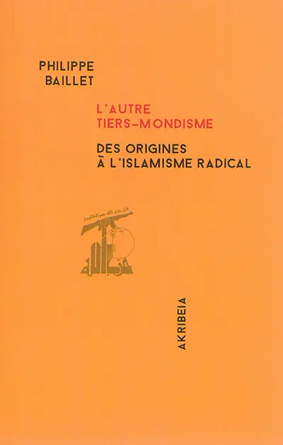 L'autre tiers-mondisme : des origines à l'islamisme radical : fascistes, nationaux-socialistes, nationalistes-révolutionnaires entre défense de la race et solidarité anti-impérialiste