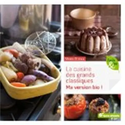 La cuisine des grands classiques... : ma version bio ! : mes recettes saines et gourmandes