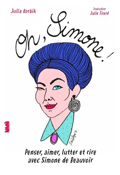 Oh, Simone ! : penser, aimer, lutter et rire avec Simone de Beauvoir