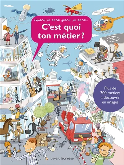 C'est quoi ton métier ? : quand je serai grand, je serai... : plus de 300 métiers à découvrir en images