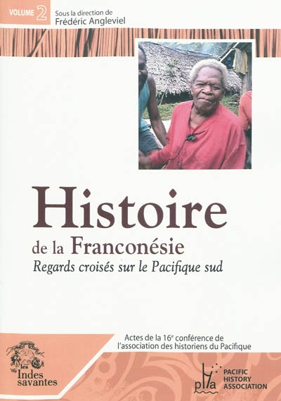 Actes de la 16e Conférence de l'Association des historiens du Pacifique : Nouméa-Koné, 6-10 décembre 2004. Vol. 2. Histoire de la Franconésie : regards croisés sur le Pacifique Sud