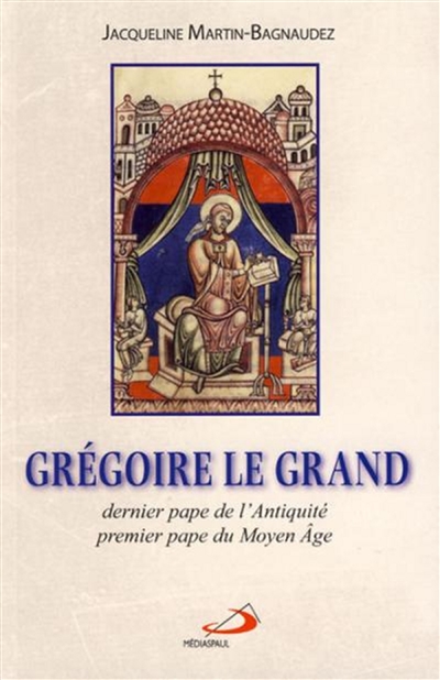 Grégoire le Grand : dernier pape de l'Antiquité, premier pape du Moyen Age