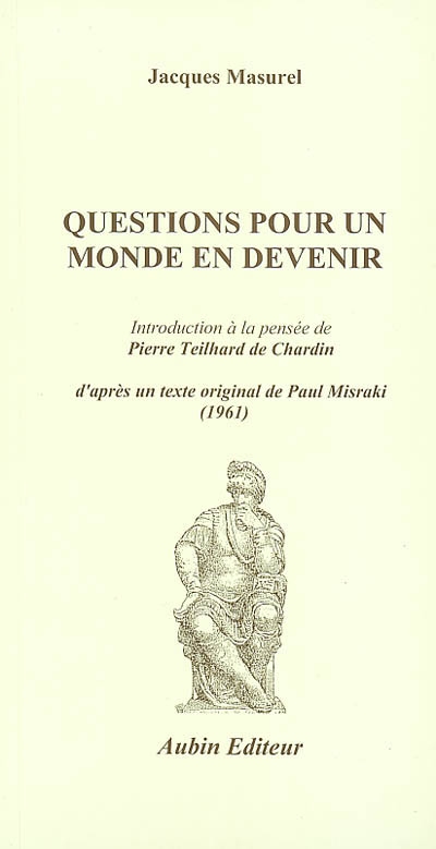 Questions pour un monde en devenir : introduction à la pensée de Teilhard de Chardin : d'après un texte original de Paul Misraki (1961)