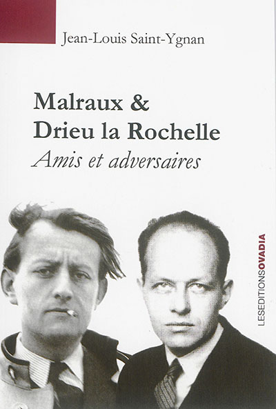 Malraux & Drieu La Rochelle : amis et adversaires