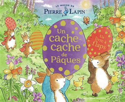 Le monde de Pierre Lapin. Un cache-cache de Pâques : un livre à flaps