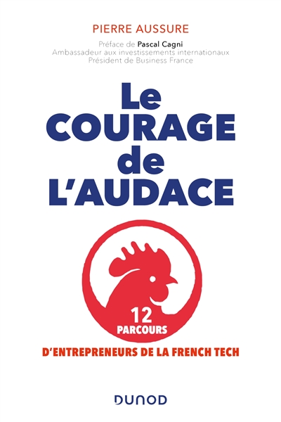 Le courage de l'audace : 12 parcours d'entrepreneurs de la French Tech