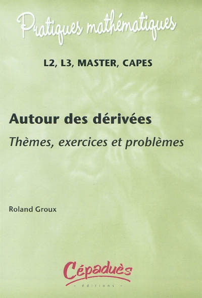 Autour des dérivés : thèmes, exercices et problèmes : L2, L3, master, Capes