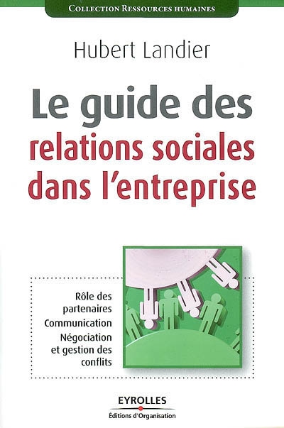 Le guide des relations sociales dans l'entreprise : rôle des partenaires, communication, négociation et gestion de conflits