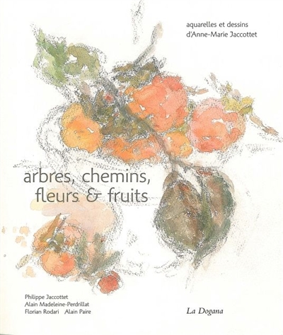 Arbres, chemins, fleurs et fruits : aquarelles et dessins d'Anne-Marie Jaccottet