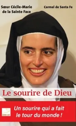 Le sourire de Dieu : soeur Cécile-Marie de la Sainte Face : 1973-2016