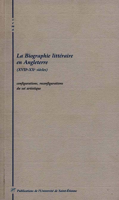 La biographie littéraire en Angleterre (XVIIe-XXe siècles) : configurations, reconfigurations du soi artistique
