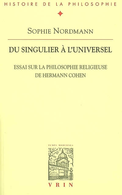 Du singulier à l'universel : essai sur la philosophie religieuse de Hermann Cohen