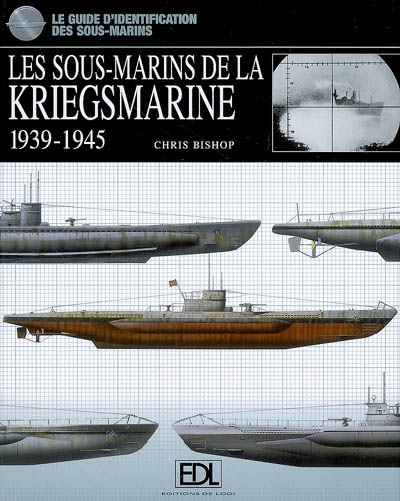 Les sous-marins de la Kriegsmarine : 1939-1945 : le guide d'identification des sous-marins