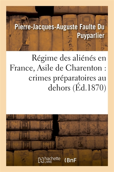 Régime des aliénés en France, Asile de Charenton : crimes préparatoires au dehors. : Vols, dilapidations, actes arbitraires, abus administratifs organisés au dedans
