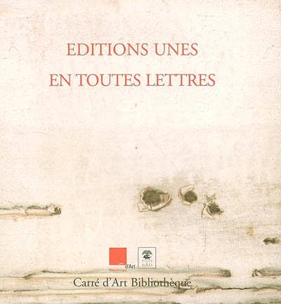 Editions Unes, en toutes lettres : exposition, Nîmes, Carré d'art Bibliothèque, 10 juin-27 août 2006