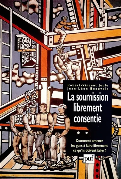 La soumission librement consentie : comment amener les gens à faire librement ce qu'ils doivent faire ?