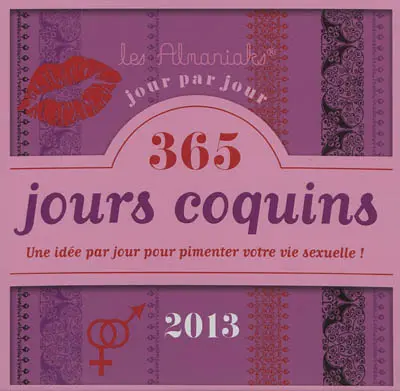 365 jours coquins 2013 : une idée par jour pour pimenter votre vie sexuelle !