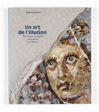 Un art de l'illusion : peintures murales romaines en Alsace : exposition, Strasbourg, Musée archéologique, du 20 avril 2012 au 31 août 2013