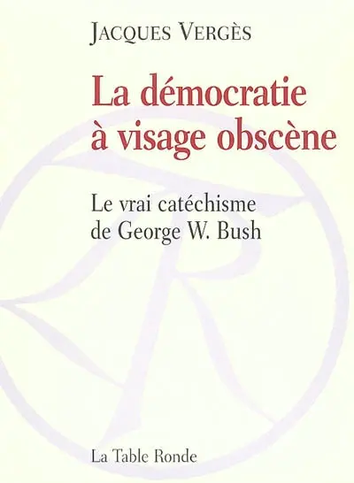 La démocratie à visage obscène : le vrai catéchisme de George W. Bush