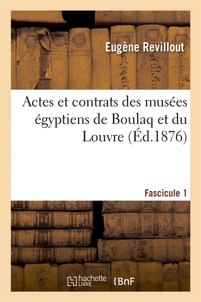 Actes et contrats des musées égyptiens de Boulaq et du Louvre : Fascicule 1. Textes et fac-similé