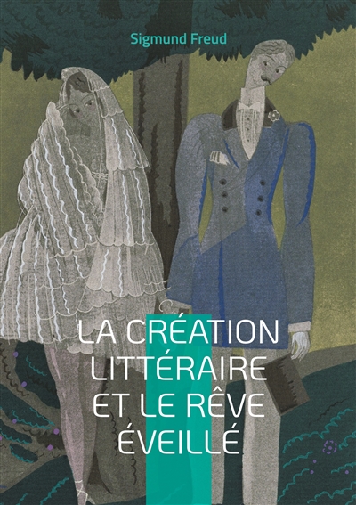La création littéraire et le rêve éveillé : Une plongée dans les mécanismes inconscients de la création littéraire par l'inventeur de la psychanalyse