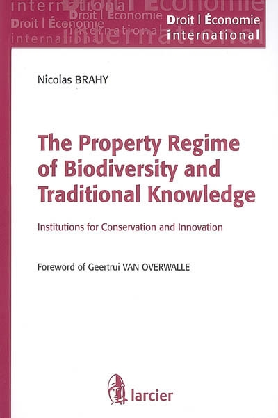 The property regime of biodiversity and traditional knowledge : institutions for conservation and innovation
