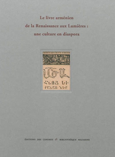 Le livre arménien de la Renaissance aux Lumières : une culture en diaspora : exposition, Paris, Bibliothèque Mazarine, du 26 octobre au 30 novembre 2012