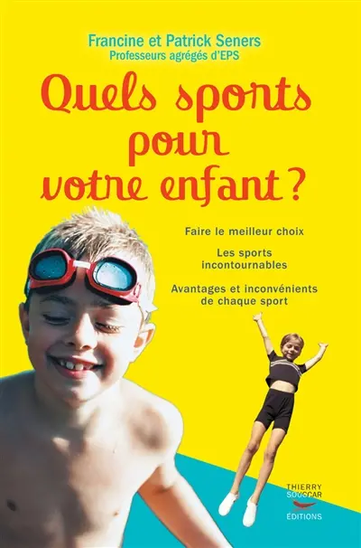 Quels sports pour votre enfant ? : faire le meilleur choix, les sports incontournables, avantages et inconvénients de chaque sport