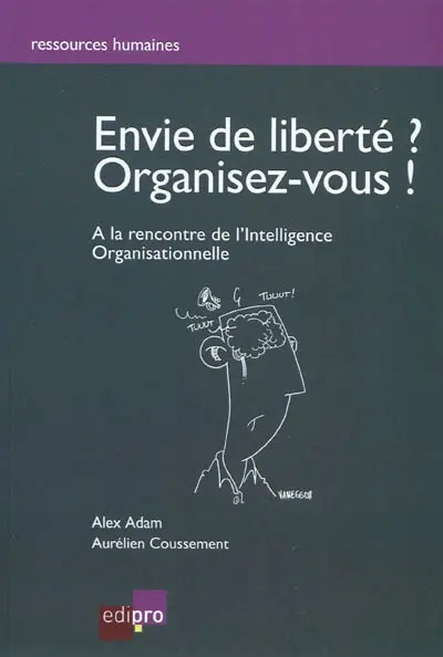 Envie de liberté, organisez-vous ! : à la recherche de l'intelligence organisationnelle