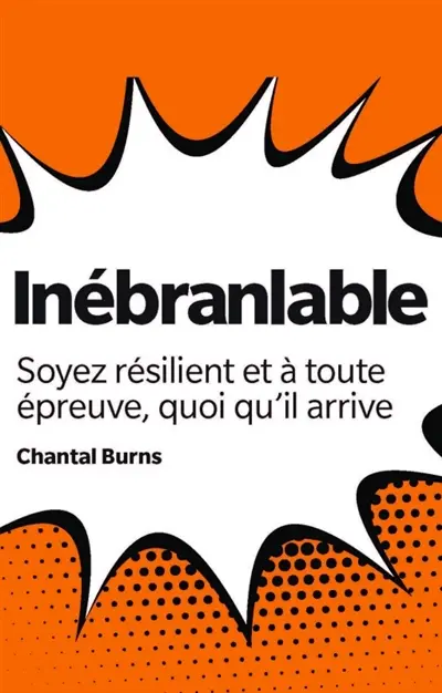 Inébranlable : soyez résilient et à toute épreuve, quoi qu'il arrive